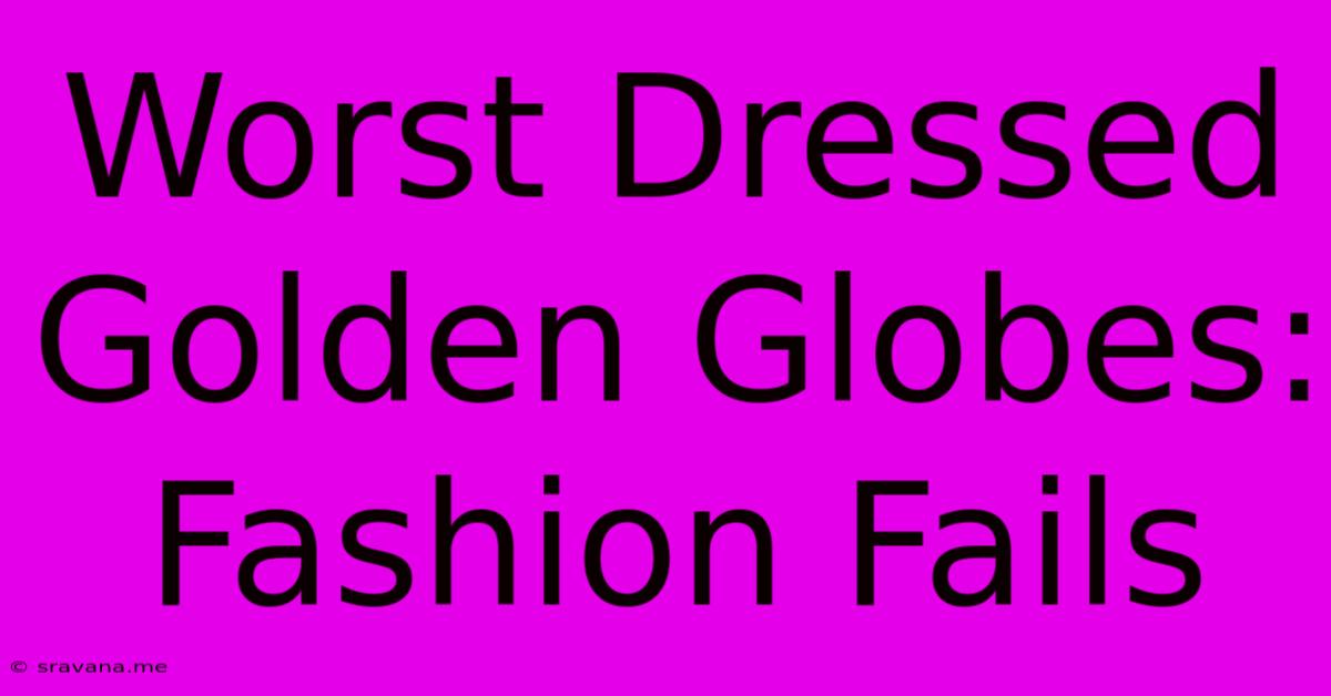 Worst Dressed Golden Globes: Fashion Fails