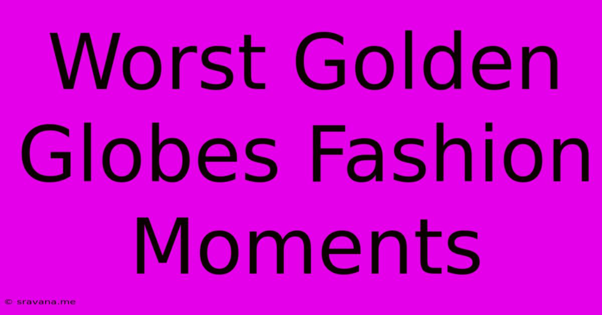 Worst Golden Globes Fashion Moments