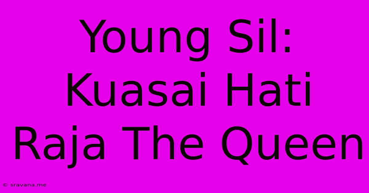 Young Sil: Kuasai Hati Raja The Queen